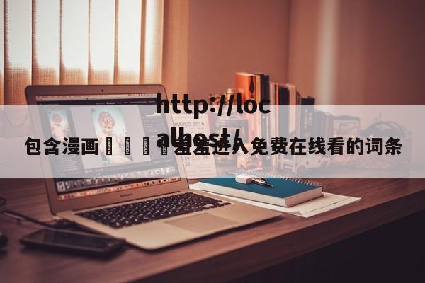 包含漫画🈲羞羞进入免费在线看的词条