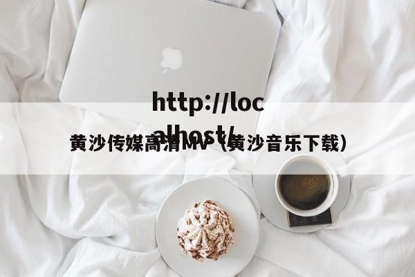 黄沙传媒高清MV（黄沙音乐下载）